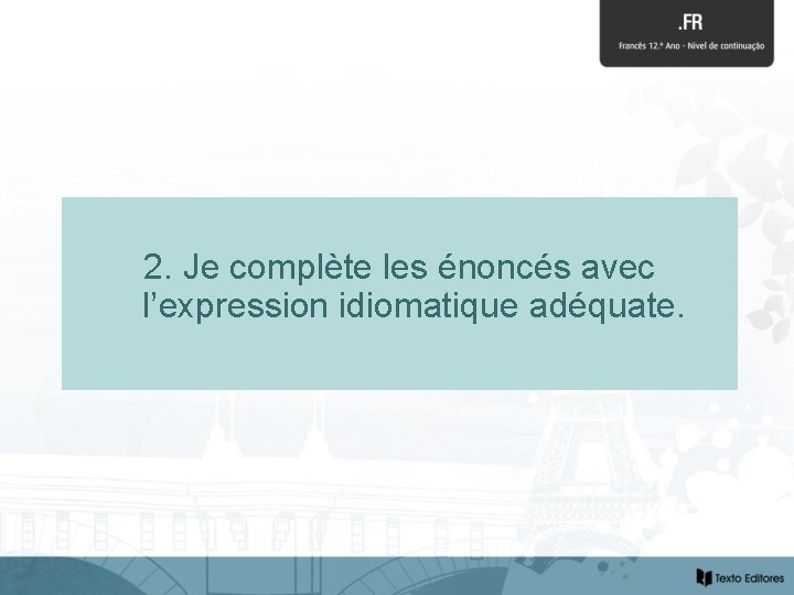 2. Je complète les énoncés avec l’expression idiomatique adéquate. 