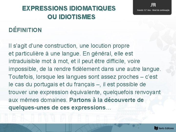 EXPRESSIONS IDIOMATIQUES OU IDIOTISMES DÉFINITION Il s’agit d’une construction, une locution propre et particulière