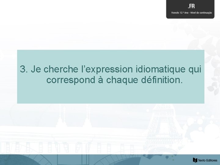 3. Je cherche l’expression idiomatique qui correspond à chaque définition. 