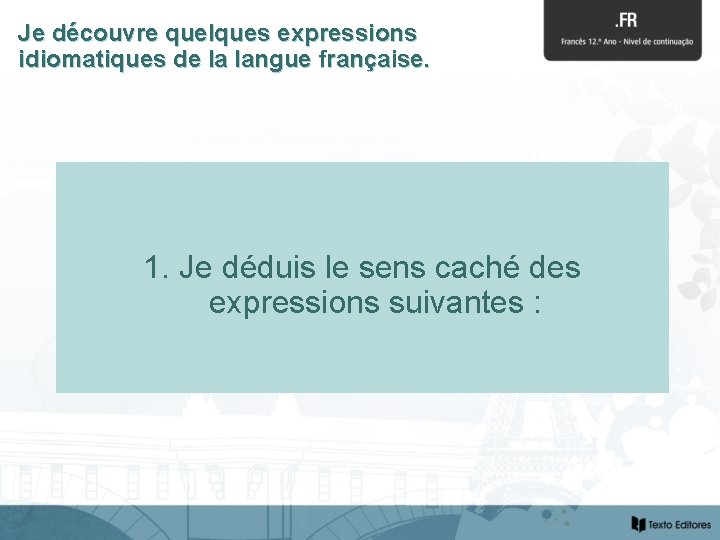 Je découvre quelques expressions idiomatiques de la langue française. 1. Je déduis le sens