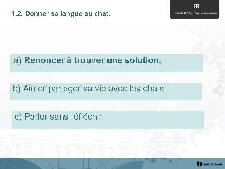1. 2. Donner sa langue au chat. a) Renoncerààtrouverune solution. a) solution. b) Aimer