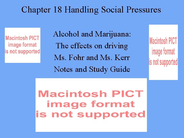 Chapter 18 Handling Social Pressures Alcohol and Marijuana: The effects on driving Ms. Fohr