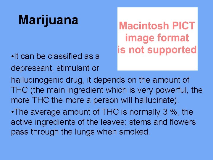 Marijuana • It can be classified as a depressant, stimulant or hallucinogenic drug, it