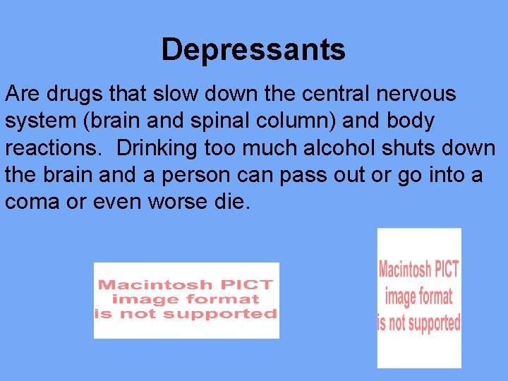 Depressants Are drugs that slow down the central nervous system (brain and spinal column)