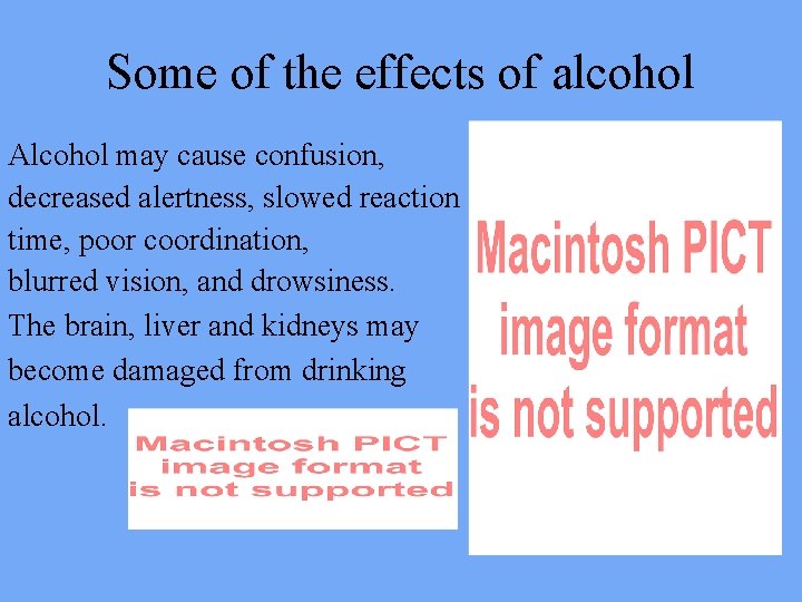 Some of the effects of alcohol Alcohol may cause confusion, decreased alertness, slowed reaction