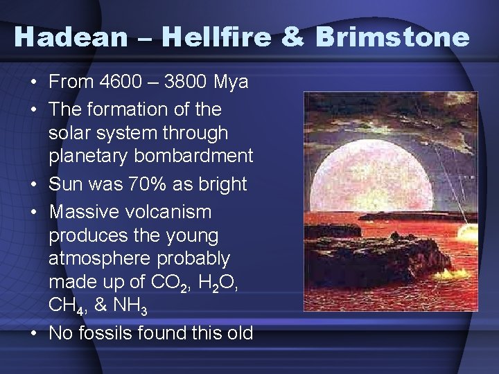 Hadean – Hellfire & Brimstone • From 4600 – 3800 Mya • The formation