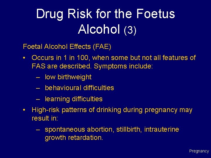 Drug Risk for the Foetus Alcohol (3) Foetal Alcohol Effects (FAE) • Occurs in