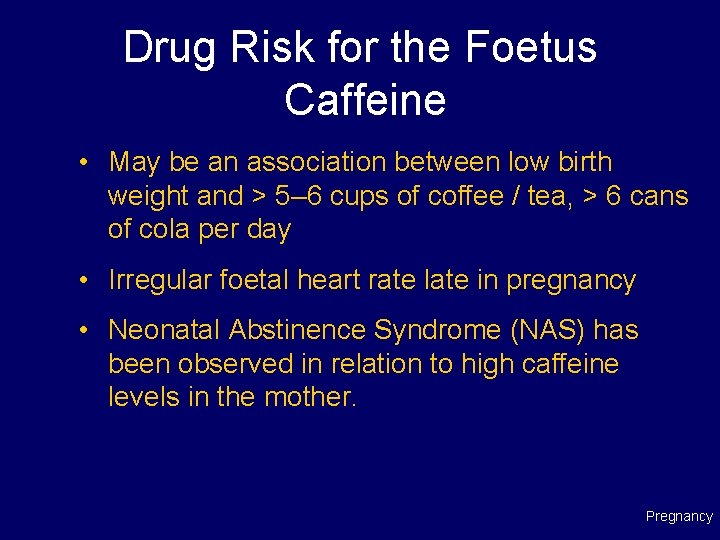 Drug Risk for the Foetus Caffeine • May be an association between low birth