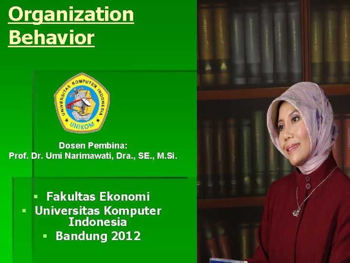 Organization Behavior Dosen Pembina: Prof. Dr. Umi Narimawati, Dra. , SE. , M. Si.