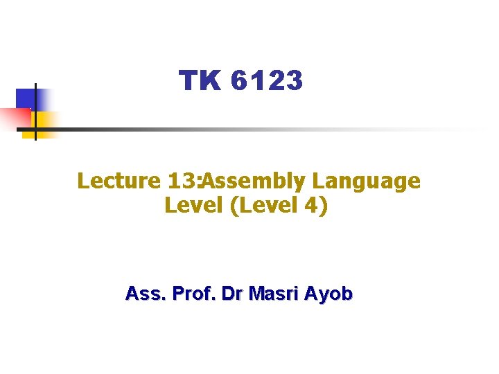 TK 6123 Lecture 13: Assembly Language Level (Level 4) Ass. Prof. Dr Masri Ayob