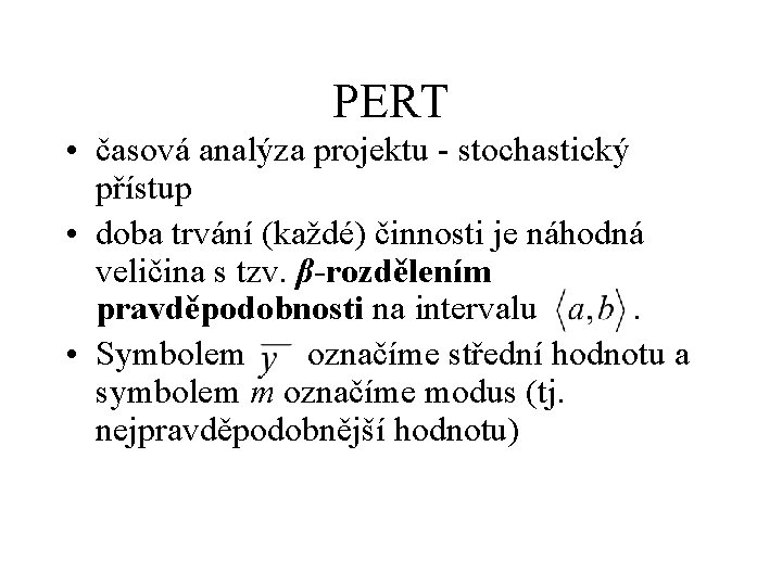 PERT • časová analýza projektu - stochastický přístup • doba trvání (každé) činnosti je