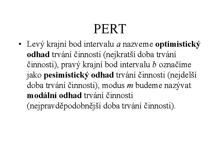 PERT • Levý krajní bod intervalu a nazveme optimistický odhad trvání činnosti (nejkratší doba