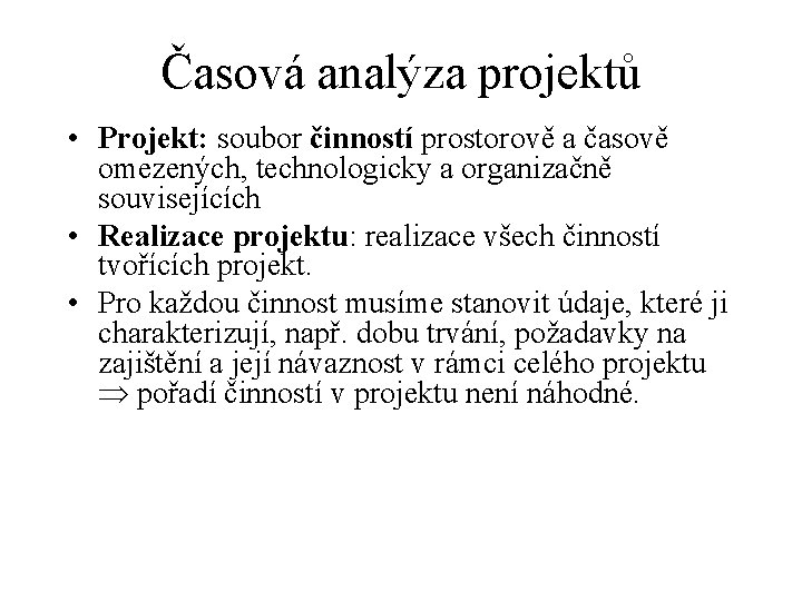 Časová analýza projektů • Projekt: soubor činností prostorově a časově omezených, technologicky a organizačně