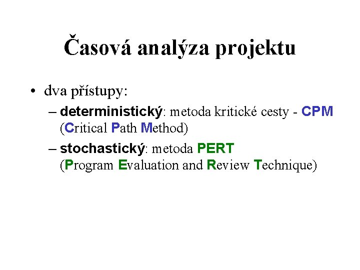 Časová analýza projektu • dva přístupy: – deterministický: metoda kritické cesty - CPM (Critical