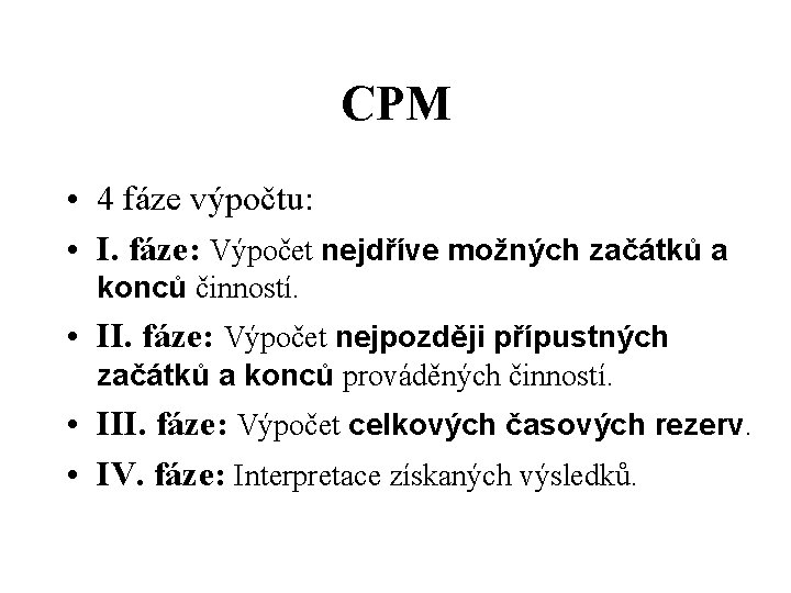 CPM • 4 fáze výpočtu: • I. fáze: Výpočet nejdříve možných začátků a konců