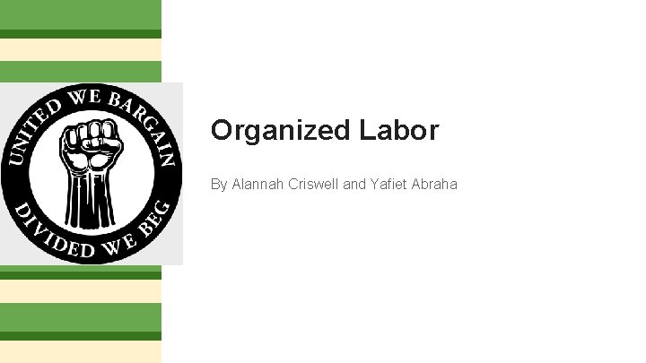 Organized Labor By Alannah Criswell and Yafiet Abraha 