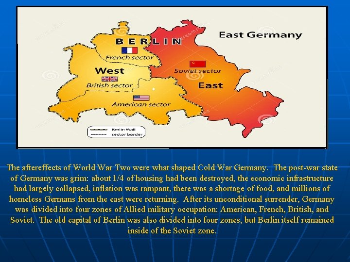 The aftereffects of World War Two were what shaped Cold War Germany. The post-war