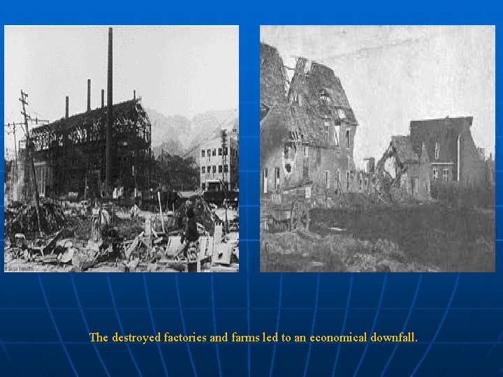 The destroyed factories and farms led to an economical downfall. 