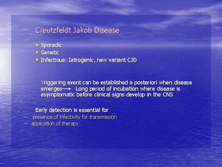 Creutzfeldt Jakob Disease • • • Sporadic Genetic Infectious: Iatrogenic, new variant CJD Triggering