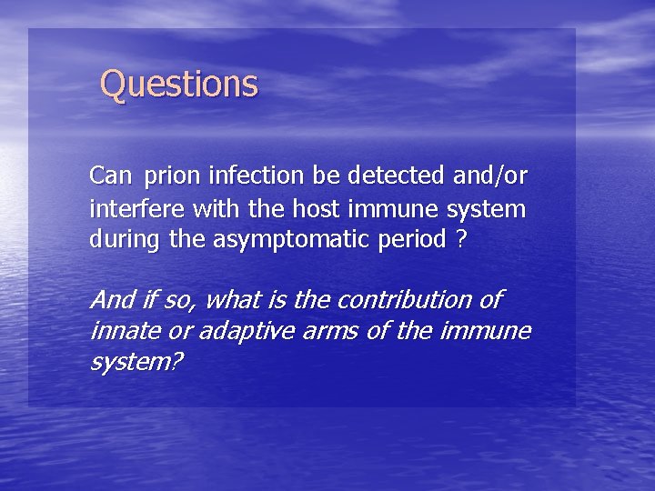 Questions Can prion infection be detected and/or interfere with the host immune system during