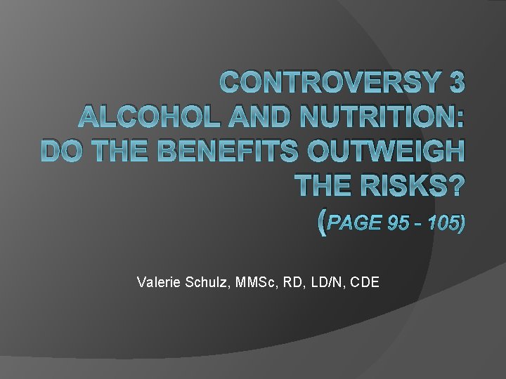 CONTROVERSY 3 ALCOHOL AND NUTRITION: DO THE BENEFITS OUTWEIGH THE RISKS? (PAGE 95 -