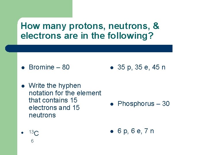 How many protons, neutrons, & electrons are in the following? l Bromine – 80