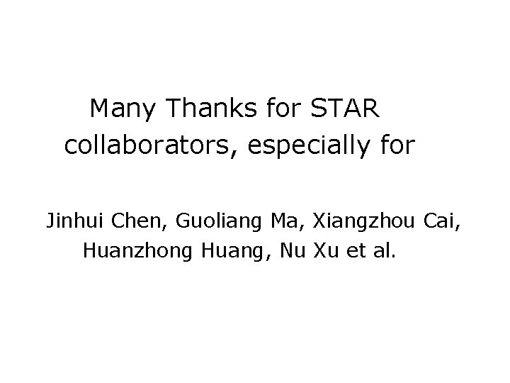 Many Thanks for STAR collaborators, especially for Jinhui Chen, Guoliang Ma, Xiangzhou Cai, Huanzhong