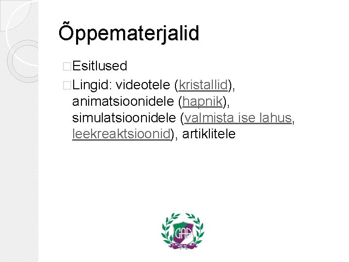 Õppematerjalid �Esitlused �Lingid: videotele (kristallid), animatsioonidele (hapnik), simulatsioonidele (valmista ise lahus, leekreaktsioonid), artiklitele 