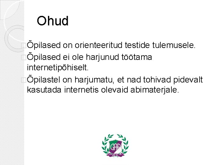 Ohud �Õpilased on orienteeritud testide tulemusele. �Õpilased ei ole harjunud töötama internetipõhiselt. �Õpilastel on