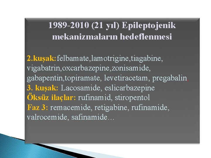 1989 -2010 (21 yıl) Epileptojenik mekanizmaların hedeflenmesi 2. kuşak: felbamate, lamotrigine, tiagabine, vigabatrin, oxcarbazepine,