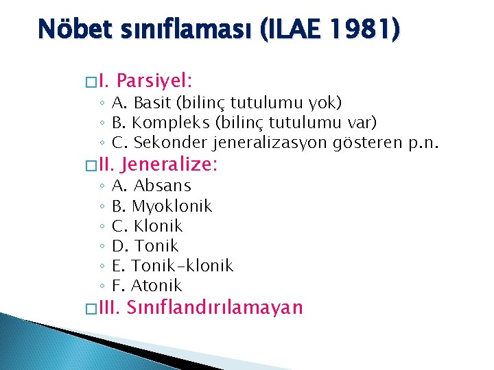 Nöbet sınıflaması (ILAE 1981) �I. Parsiyel: ◦ A. Basit (bilinç tutulumu yok) ◦ B.