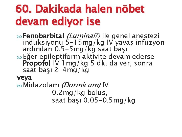 60. Dakikada halen nöbet devam ediyor ise Fenobarbital (Luminal? ) ile genel anestezi indüksiyonu