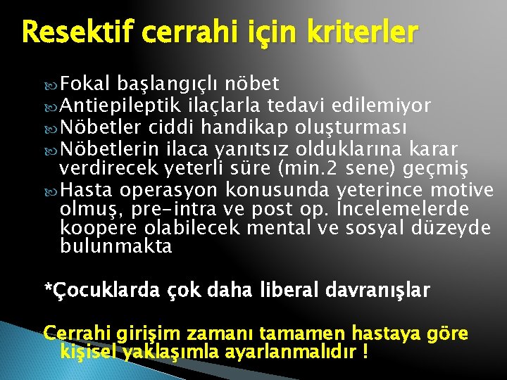 Resektif cerrahi için kriterler Fokal başlangıçlı nöbet Antiepileptik ilaçlarla tedavi edilemiyor Nöbetler ciddi handikap