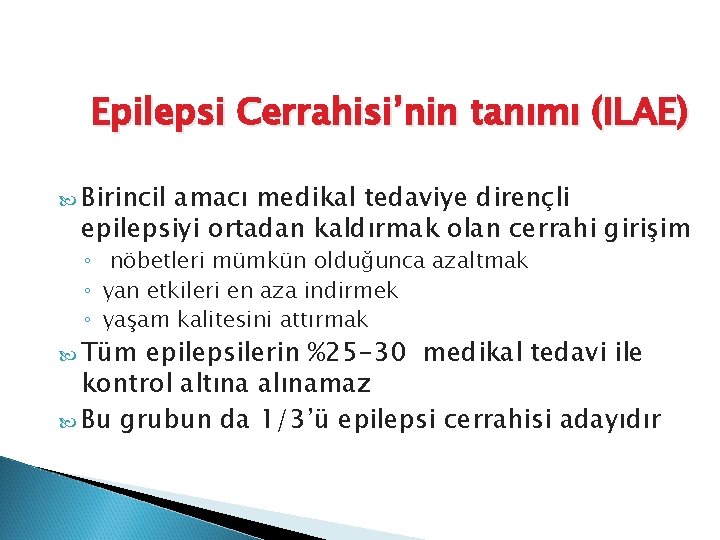 Epilepsi Cerrahisi’nin tanımı (ILAE) Birincil amacı medikal tedaviye dirençli epilepsiyi ortadan kaldırmak olan cerrahi