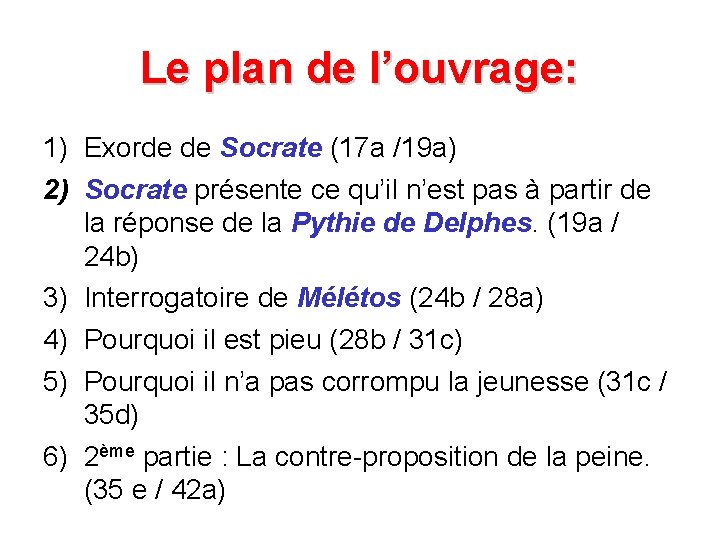 Le plan de l’ouvrage: 1) Exorde de Socrate (17 a /19 a) 2) Socrate