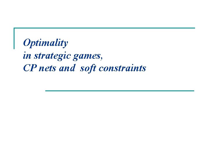 Optimality in strategic games, CP nets and soft constraints 