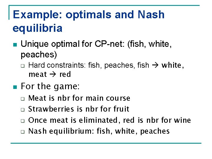 Example: optimals and Nash equilibria n Unique optimal for CP-net: (fish, white, peaches) q