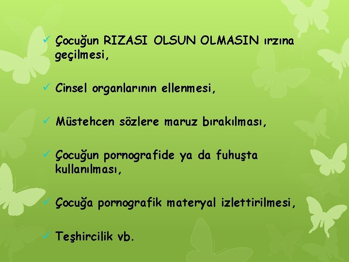 ü Çocuğun RIZASI OLSUN OLMASIN ırzına geçilmesi, ü Cinsel organlarının ellenmesi, ü Müstehcen sözlere