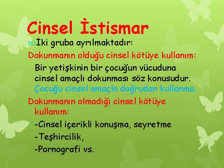 Cinsel İstismar İki gruba ayrılmaktadır: Dokunmanın olduğu cinsel kötüye kullanım: Bir yetişkinin bir çocuğun