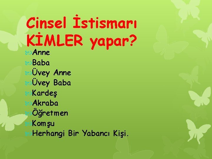 Cinsel İstismarı KİMLER yapar? Anne Baba Üvey Anne Üvey Baba Kardeş Akraba Öğretmen Komşu