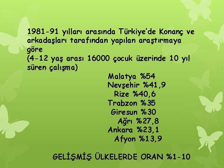 1981 -91 yılları arasında Türkiye’de Konanç ve arkadaşları tarafından yapılan araştırmaya göre (4 -12