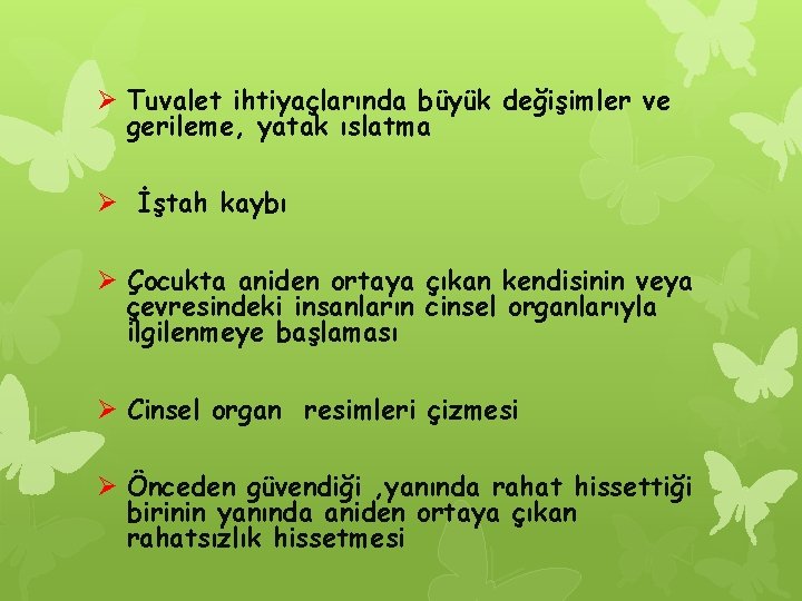 Ø Tuvalet ihtiyaçlarında büyük değişimler ve gerileme, yatak ıslatma Ø İştah kaybı Ø Çocukta