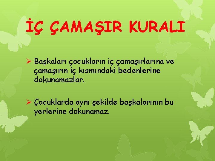 İÇ ÇAMAŞIR KURALI Ø Başkaları çocukların iç çamaşırlarına ve çamaşırın iç kısmındaki bedenlerine dokunamazlar.