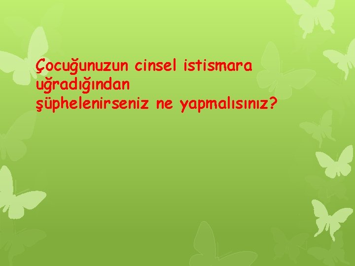 Çocuğunuzun cinsel istismara uğradığından şüphelenirseniz ne yapmalısınız? 