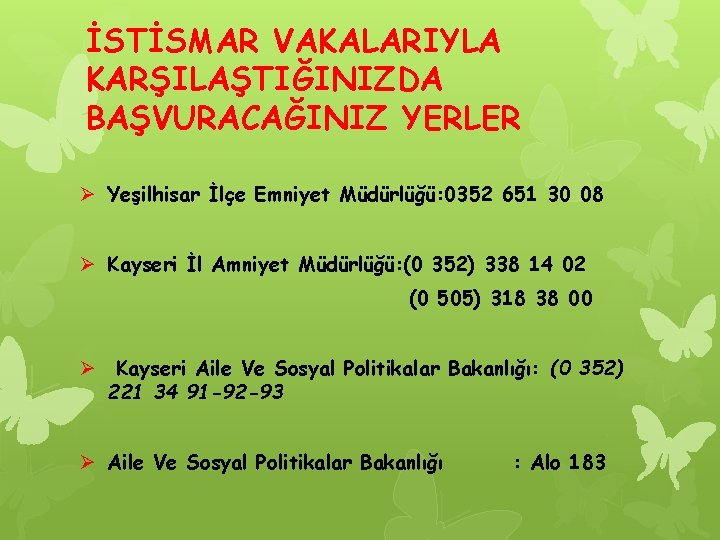 İSTİSMAR VAKALARIYLA KARŞILAŞTIĞINIZDA BAŞVURACAĞINIZ YERLER Ø Yeşilhisar İlçe Emniyet Müdürlüğü: 0352 651 30 08