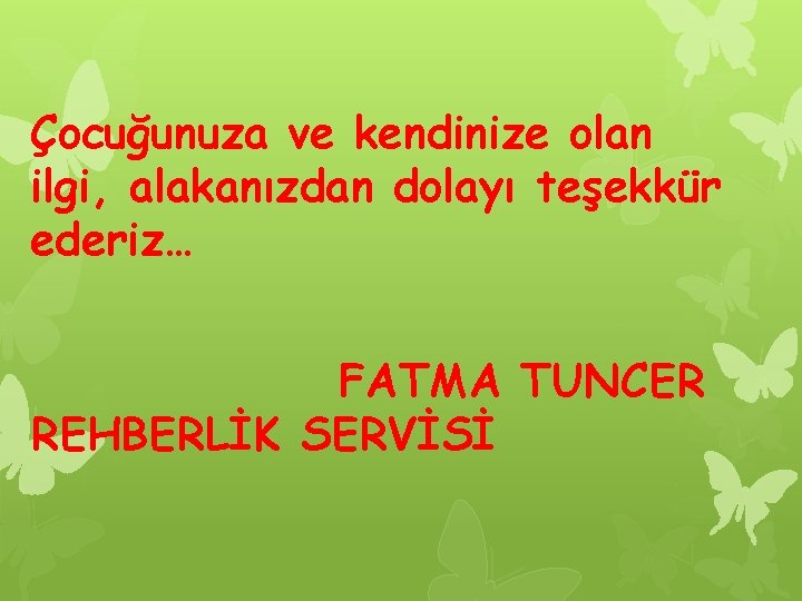 Çocuğunuza ve kendinize olan ilgi, alakanızdan dolayı teşekkür ederiz… FATMA TUNCER REHBERLİK SERVİSİ 