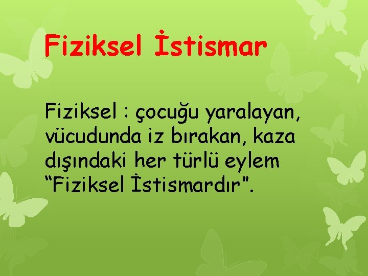 Fiziksel İstismar Fiziksel : çocuğu yaralayan, vücudunda iz bırakan, kaza dışındaki her türlü eylem