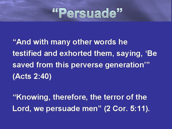 “Persuade” “And with many other words he testified and exhorted them, saying, ‘Be saved