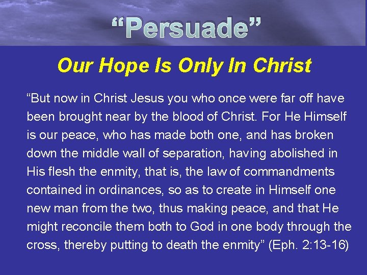 “Persuade” Our Hope Is Only In Christ “But now in Christ Jesus you who