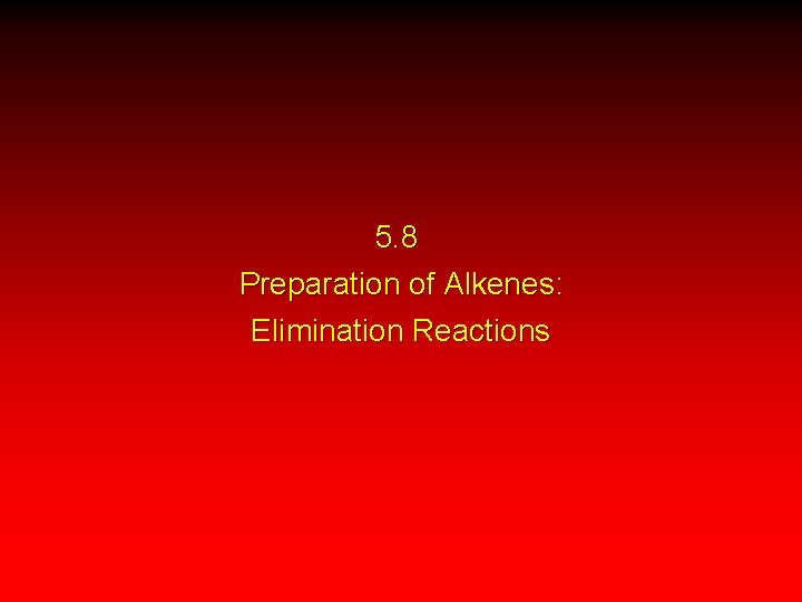 5. 8 Preparation of Alkenes: Elimination Reactions 